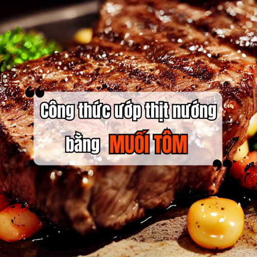 Công Thức Ướp Thịt Nướng Bằng Muối Tôm Cực Đậm Đà